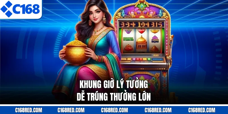 Khung giờ lý tưởng dễ trúng thưởng lớn